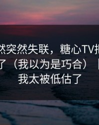 同事突然突然失联，糖心TV把全过程拍下来了（我以为是巧合）｜今晚的我太被低估了