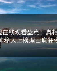 蘑菇影视在线观看盘点：真相9个隐藏信号，神秘人上榜理由疯狂令人脸红